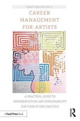 Career Management for Artists: A Practical Guide to Representation and Sustainability for Your Studio Practice