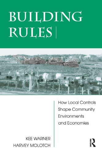 Building Rules: How Local Controls Shape Community Environments And Economies