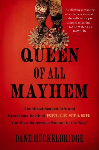 Queen of All Mayhem: The Blood-Soaked Life and Mysterious Death of Belle Starr, the Most Dangerous Woman in the West