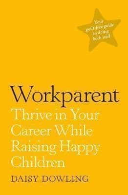 Workparent: The Complete Guide to Succeeding on the Job, Staying True to Yourself, and Raising Happy Kids