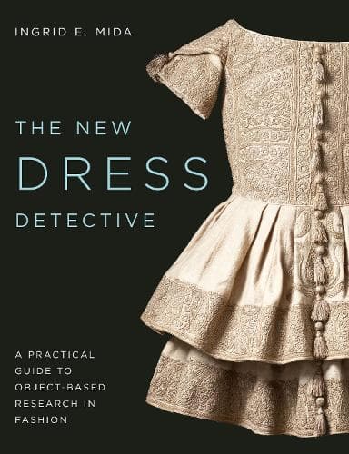 The New Dress Detective: A Practical Guide to Object-based Research in Fashion, revised