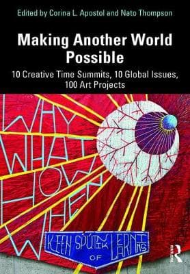 Making Another World Possible: 10 Creative Time Summits, 10 Global Issues, 100 Art Projects