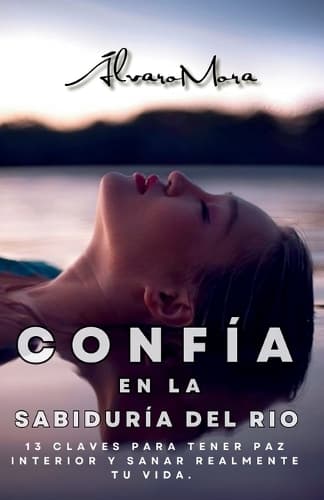 Confía en la Sabiduría del Rio: 13 Claves para tener paz interna y sanar realmente tu vida.
