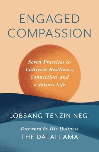 Engaged Compassion: Seven Practices to Cultivate Resilience, Connection and a Joyous Life