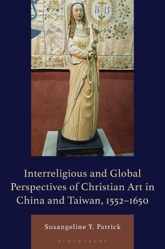 Interreligious and Global Perspectives of Christian Art in China and Taiwan, 1552–1650