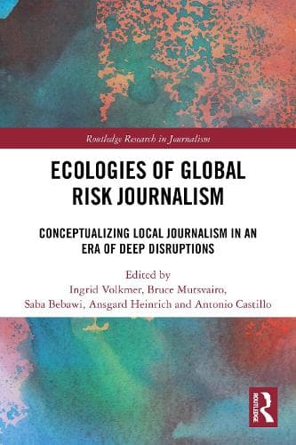 Ecologies of Global Risk Journalism: Conceptualizing Local Journalism in an Era of Deep Disruptions