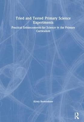Tried and Tested Primary Science Experiments: Practical Enhancements for Science in the Primary Curriculum