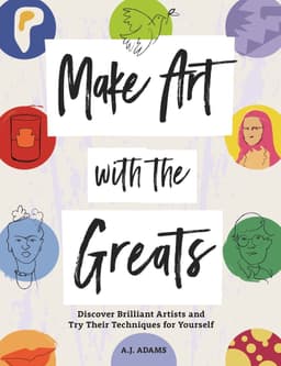 Make Art With the Greats. Discover Brilliant Artists and Try Their Techniques for Yourself