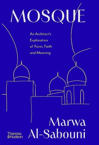 Mosque: An Architect's Exploration of Form, Faith and Meaning
