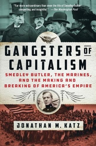 Gangsters of Capitalism: Smedley Butler, the Marines, and the Making and Breaking of America´s Empire