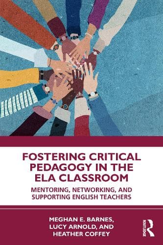 Fostering Critical Pedagogy in the ELA Classroom: Mentoring, Networking, and Supporting English Teachers