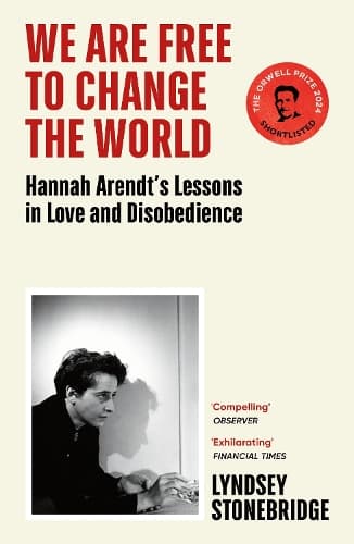 We Are Free to Change the World: Hannah Arendt’s Lessons in Love and Disobedience