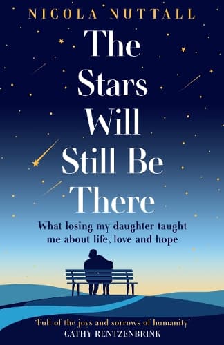 The Stars Will Still Be There: What losing my daughter taught me about life, love and hope