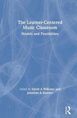 The Learner-Centered Music Classroom: Models and Possibilities