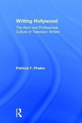 Writing Hollywood: The Work and Professional Culture of Television Writers