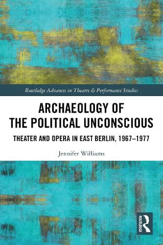 Archaeology of the Political Unconscious: Theater and Opera in East Berlin, 1967–1977