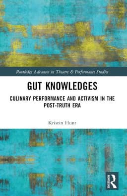 Gut Knowledges: Culinary Performance and Activism in the Post-Truth Era
