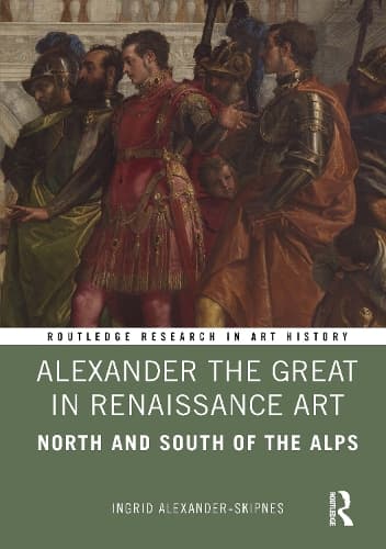 Alexander the Great in Renaissance Art: North and South of the Alps