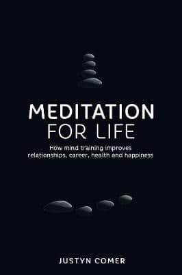 Meditation for Life: How mind training improves relationships, career, health and happiness