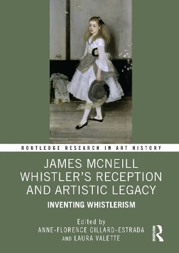 James McNeill Whistler’s Reception and Artistic Legacy: Inventing Whistlerism