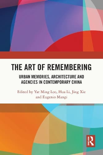 The Art of Remembering: Urban Memories, Architecture and Agencies in Contemporary China