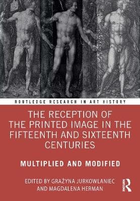 The Reception of the Printed Image in the Fifteenth and Sixteenth Centuries: Multiplied and Modified