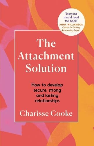 The Attachment Solution: How to develop strong, secure and lasting relationships