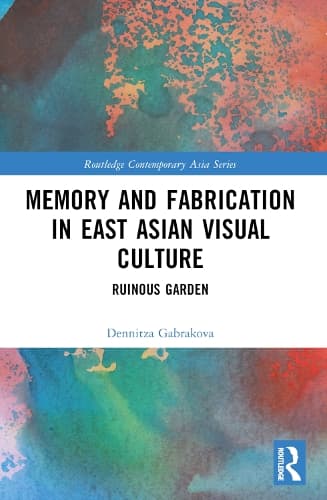 Memory and Fabrication in East Asian Visual Culture: Ruinous Garden