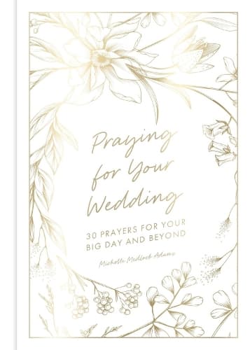 Praying for Your Wedding: 30 Prayers for Your Big Day and Beyond
