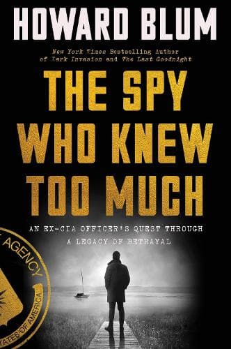 The Spy Who Knew Too Much: An Ex-CIA Officer´s Quest Through a Legacy of Betrayal