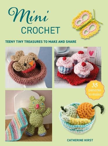 Mini Crochet: Teeny Tiny Treasures to Make and Share