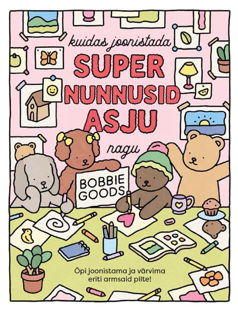 Kuidas joonistada super nunnusid asju nagu Bobbie Goods