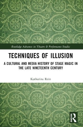 Techniques of Illusion: A Cultural and Media History of Stage Magic in the Late Nineteenth Century