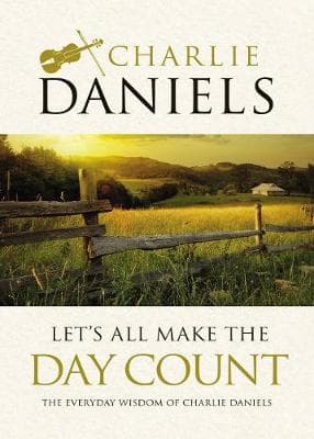 Let's All Make the Day Count: The Everyday Wisdom of Charlie Daniels