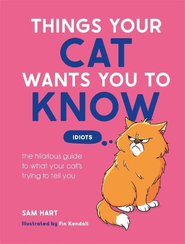 Things Your Cat Wants You to Know: The Hilarious Guide to What Your Cat’s Trying to Tell You