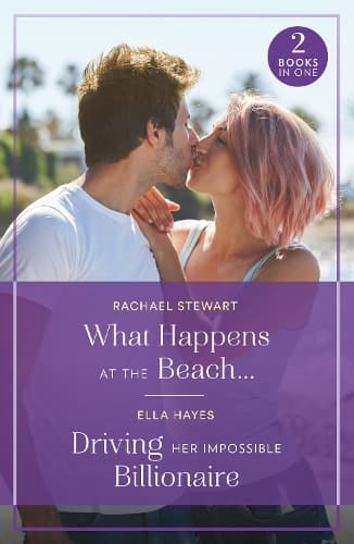 What Happens At The Beach… / Driving Her Impossible Billionaire: What Happens at the Beach… / Driving Her Impossible Billionaire (Mills & Boon True Love)
