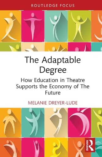 The Adaptable Degree: How Education in Theatre Supports the Economy of The Future