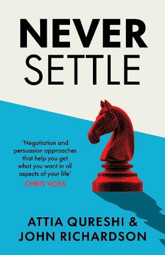 Never Settle: Persuasion & Negotiation Skills to Get What You Want