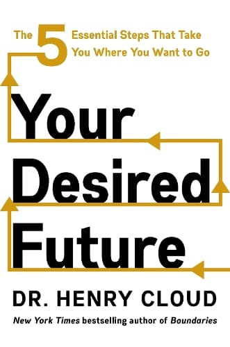 Your Desired Future: The Five Essential Steps That Take You Where You Want to Go