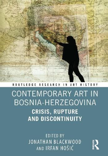 Contemporary Art in Bosnia-Herzegovina: Crisis, Rupture and Discontinuity