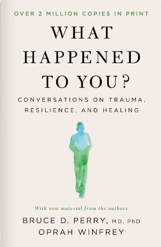 What Happened to You?: Conversations on Trauma, Resilience, and Healing – With New Material