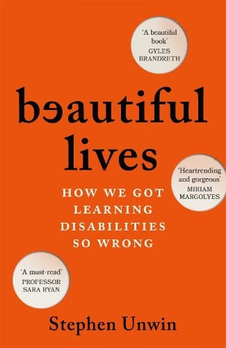 Beautiful Lives: How We Got Learning Disabilities So Wrong: The startling and rarely told history of learning disabilities