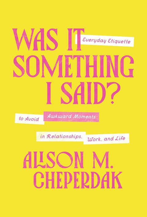 Was It Something I Said?: Everyday Etiquette to Avoid Awkward Moments in Relationships, Work, and Life