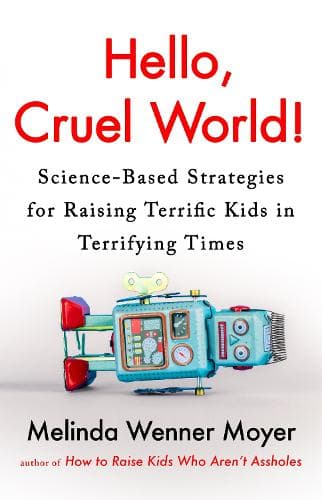 Hello, Cruel World!: Science-Based Strategies for Raising Terrific Kids in Terrifying Times