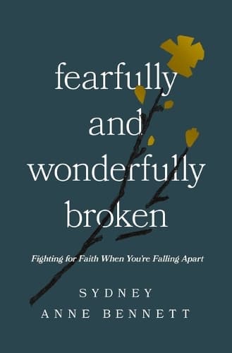 Fearfully and Wonderfully Broken: Fighting for Faith When You're Falling Apart