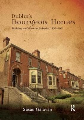 Dublin’s Bourgeois Homes: Building the Victorian Suburbs, 1850-1901