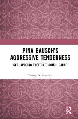 Pina Bausch's Aggressive Tenderness: Repurposing Theater through Dance