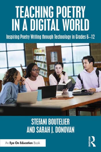 Teaching Poetry in a Digital World: Inspiring Poetry Writing through Technology in Grades 6-12