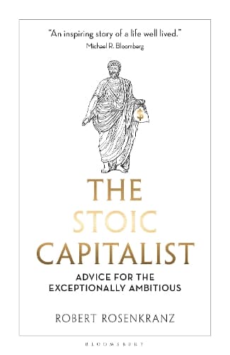 The Stoic Capitalist: Advice for the Exceptionally Ambitious