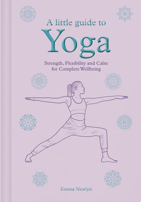 Little Guide to Yoga: Strength, Flexibility and Calm for Complete Wellbeing